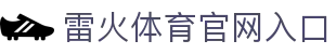 雷火体育官网入口 - (中国)铜川雷火体育官网入口科技有限公司欢迎您